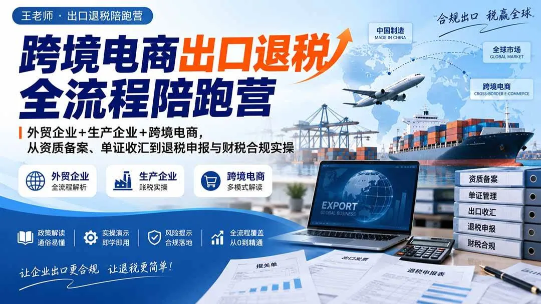 (20513期)跨境电商出口退税全流程陪跑营|外贸企业+生产企业+跨境电商,从资质备案、单证收汇到退税申报与财税合规实操-Ai资源库
