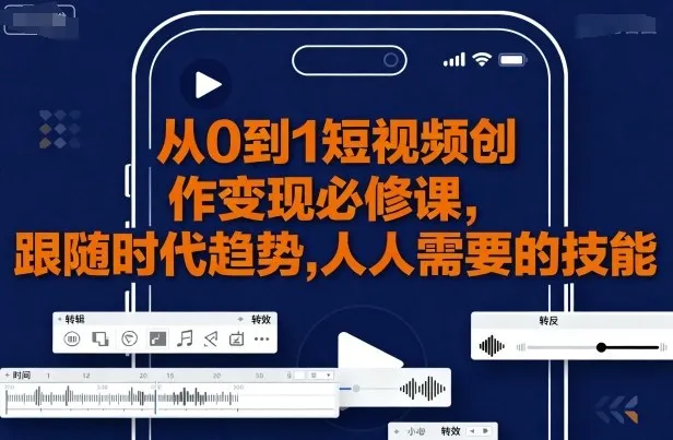 从0到1短视频创作变现必修课-Ai资源库