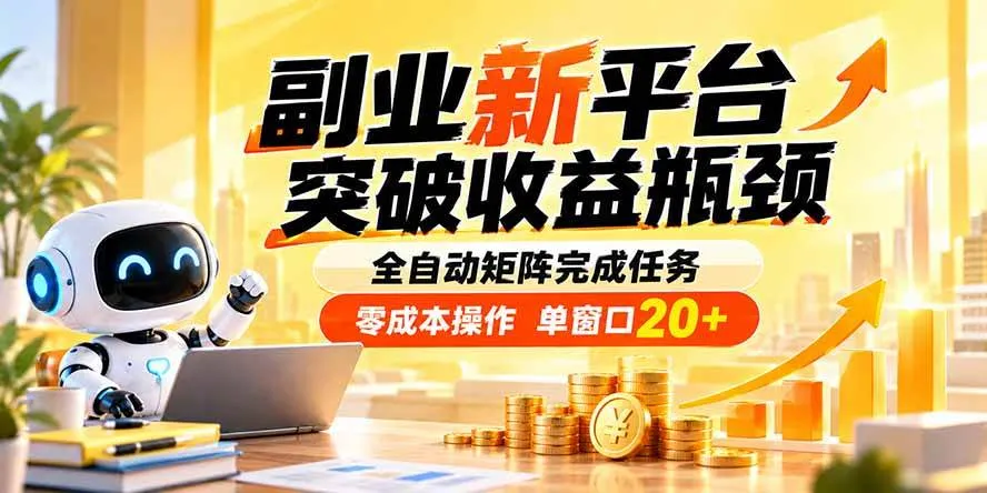 （20452期）副业新平台，突破收益瓶颈 全自动矩阵完成任务 零成本操作，单窗口20+-Ai资源库