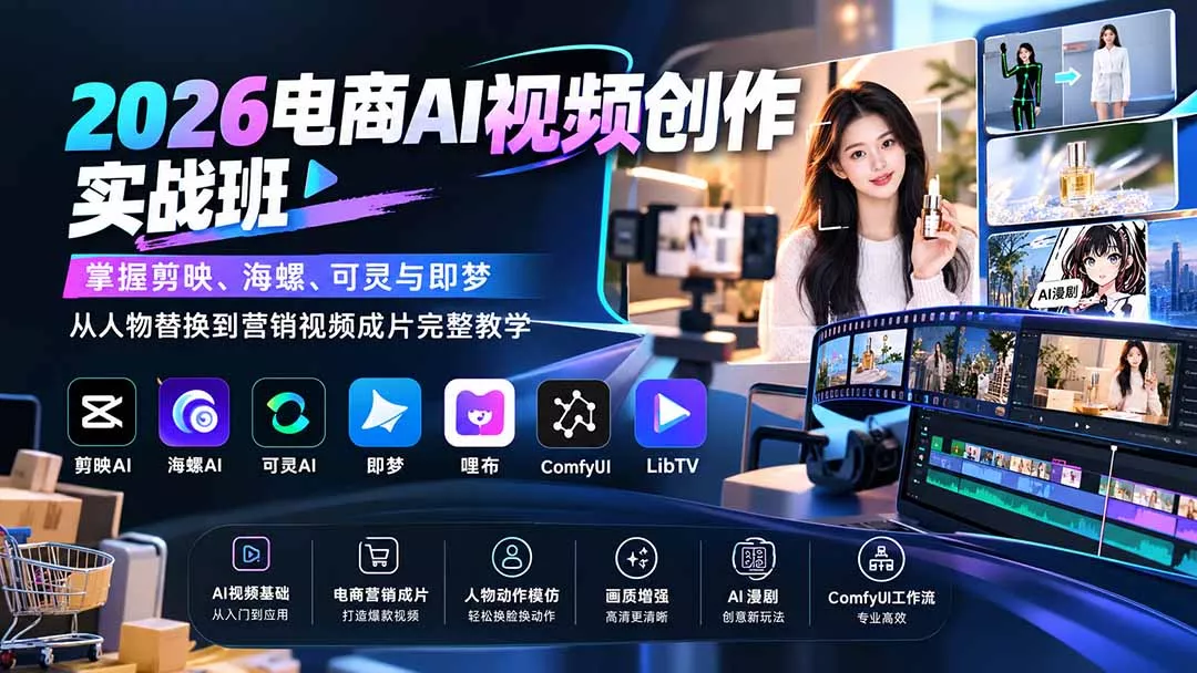 2026电商AI视频创作实战班：掌握剪映、海螺、可灵与即梦，从人物替换到营销视频成片完整教学