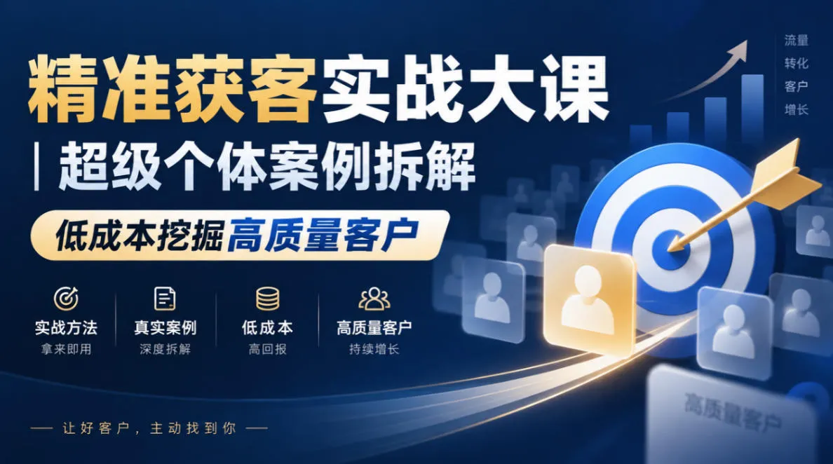 精准获客实战大课|超级个体案例拆解,低成本挖掘高质量客户-Ai资源库