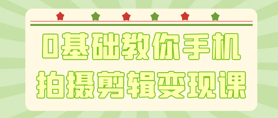 0基础教你手机拍摄剪辑变现课-Ai资源库