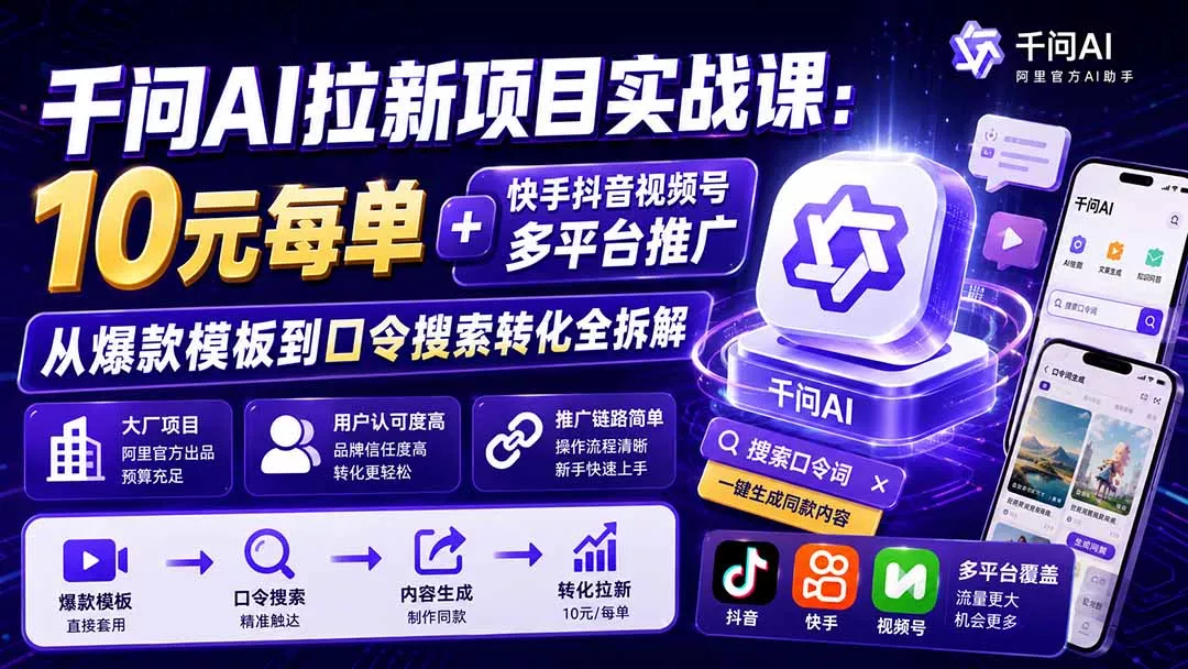 千问AI拉新项目实战课-更新0918:10元每单+快手抖音视频号多平台推广,从爆款模板到口令搜索转化全拆解-Ai资源库