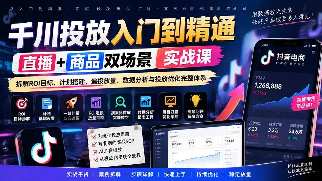 （20556期）千川投放入门到精通实战课｜直播+商品双场景拆解ROI目标、计划搭建、追投放量、数据分析与投放优化完整体系-Ai资源库