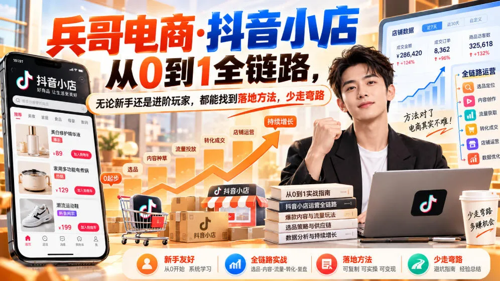【无水印】兵哥电商·抖音小店从0到1全链路，无论新手还是进阶玩家，都能找到落地方法，少走弯路（更新9月）-Ai资源库