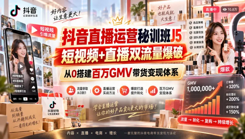 抖音直播运营秘训班J5|短视频+直播双流量爆破,从0搭建百万GMV带货变现体系-Ai资源库
