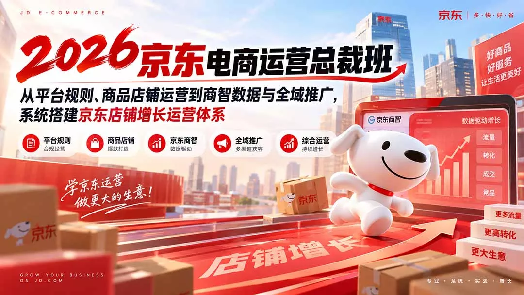 2026京东电商运营总裁班：从平台规则、商品店铺运营到商智数据与全域推广，系统搭建京东店铺增长运营体系-Ai资源库