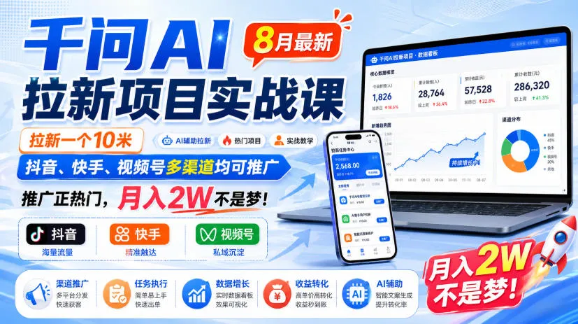 千问AI拉新项目实战课8月最新,拉新一个10米,抖音、快手、视频号多渠道均可推广,推广正热门,月入2W不是梦!(更新0918)-Ai资源库