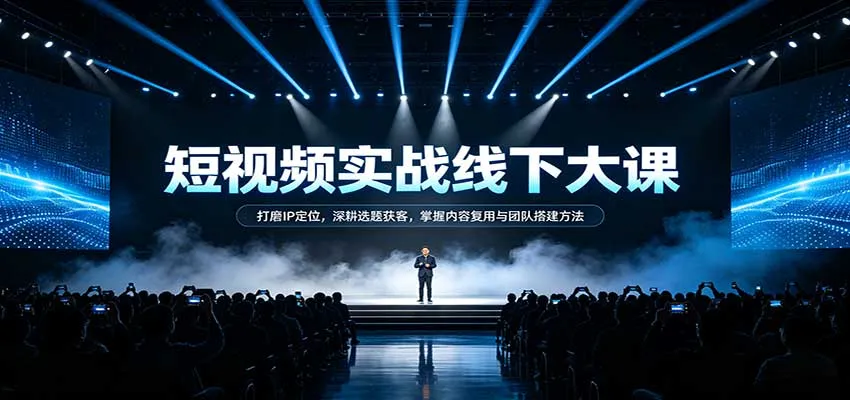短视频实战线下大课：打磨IP定位，深耕选题获客，掌握内容复用与团队搭建方法-Ai资源库