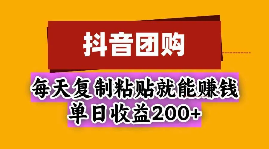 （20683期）抖音团购，每天复制粘贴就能赚钱，单日收益200+-Ai资源库