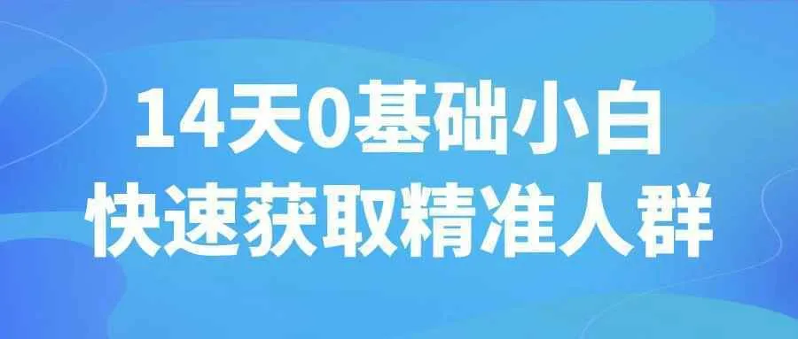 14天0基础小白快速获取精准人群-Ai资源库