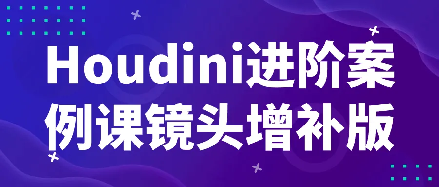 Houdini进阶案例课镜头增补版-Ai资源库