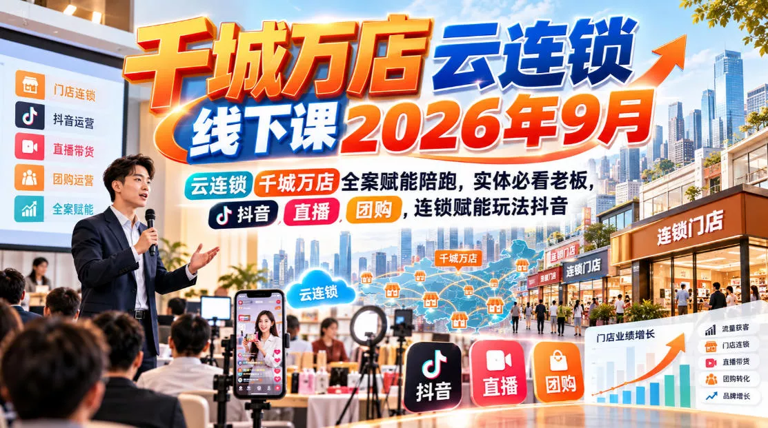 千城万店云连锁线下课2026年9月，云连锁千城万店全案赋能陪跑，实体必看老板，抖音，直播，团购，连锁赋能玩法抖音-Ai资源库