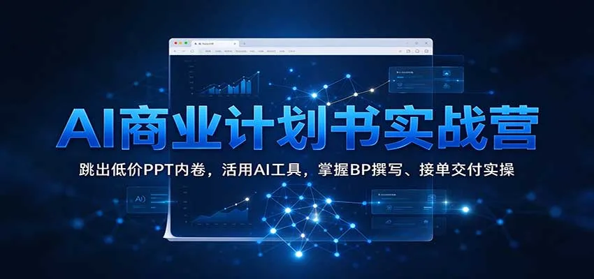 AI商业计划书实战营:跳出低价PPT内卷,活用AI工具,掌握BP撰写、接单交付实操 AI商业计划书实战营:跳出低价PPT内卷,活用AI工具,掌握BP撰写、接单交付实操