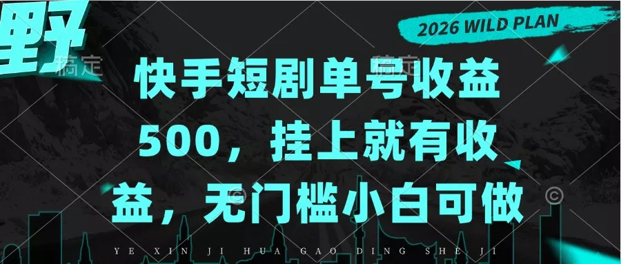 快手短剧单号收益500，挂上就有收益，无门槛小白可做-Ai资源库