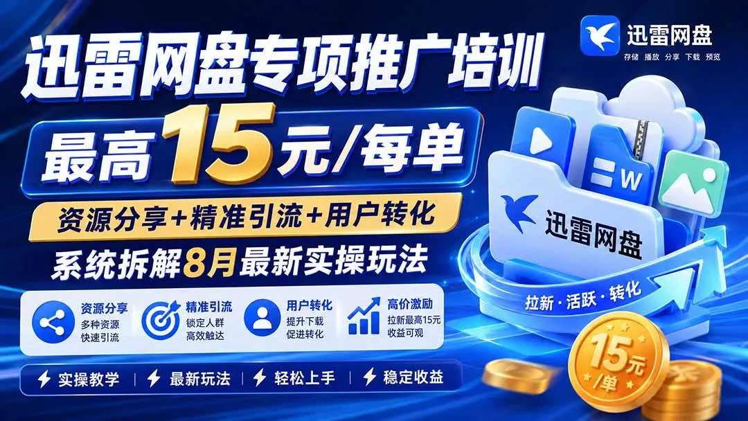 (20354期)迅雷网盘专项推广培训-更新0909——最高15元/每单,资源分享+精准引流+用户转化,系统拆解最新实操玩法 (20354期)迅雷网盘专项推广培训-更新0909——最高15元/每单,资源分享+精准引流+用户转化,系统拆解最新实操玩法