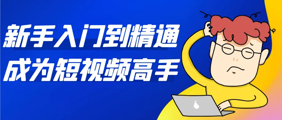 新手入门到精通成为短视频高手-Ai资源库