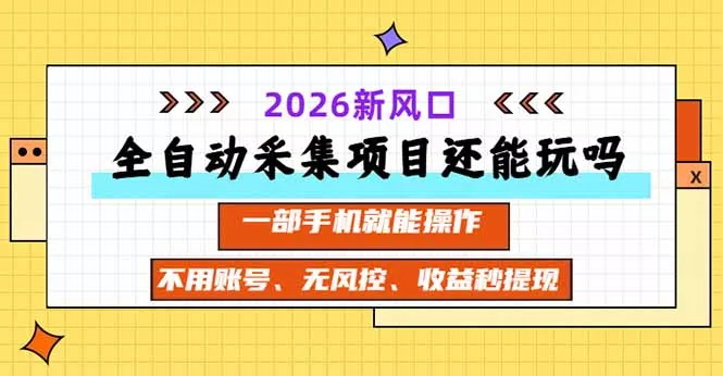 全自动采集项目还能玩吗?2026实测新风口 一部手机就能操作-Ai资源库