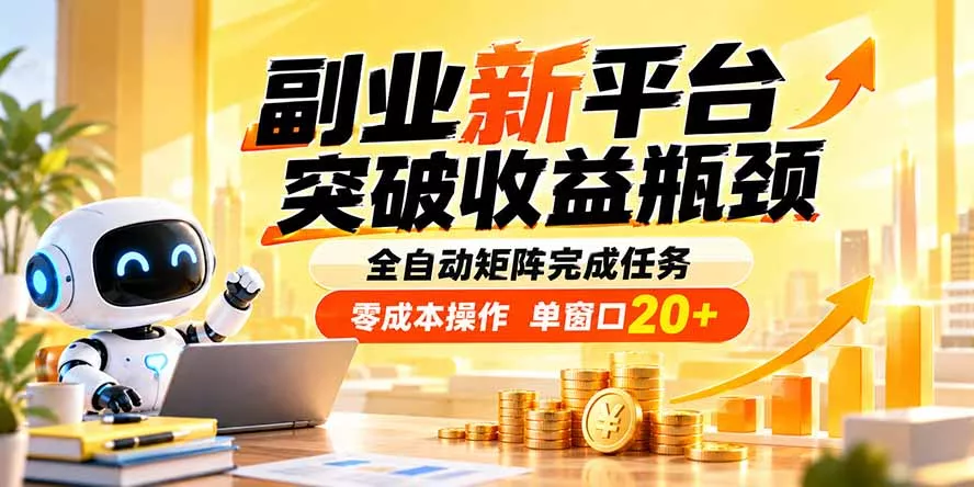 副业新平台,突破收益瓶颈 全自动矩阵完成任务 零成本操作,单窗口20+-Ai资源库